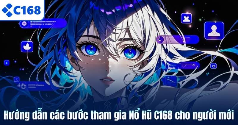 Hướng dẫn các bước tham gia Nổ Hũ C168 cho người mới