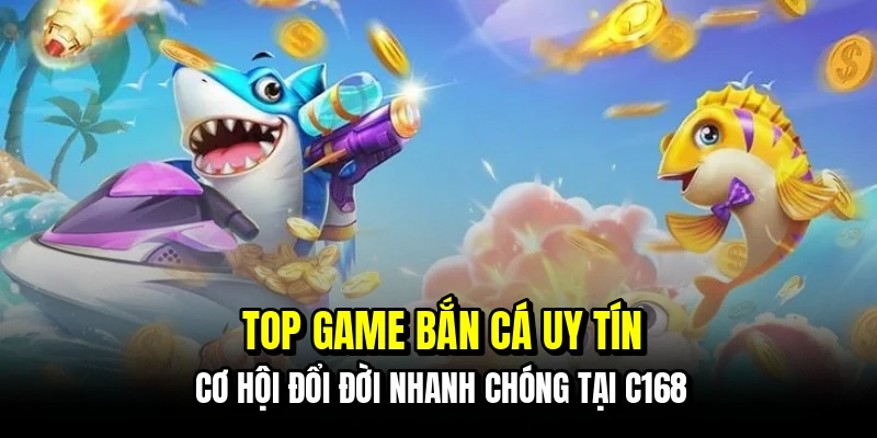 Top Game Bắn Cá Uy Tín - Phá Đảo Đại Dương Rinh Quà Tại C168 4 Top game bắn cá uy tín - Cơ hội đổi đời nhanh chóng tại C168