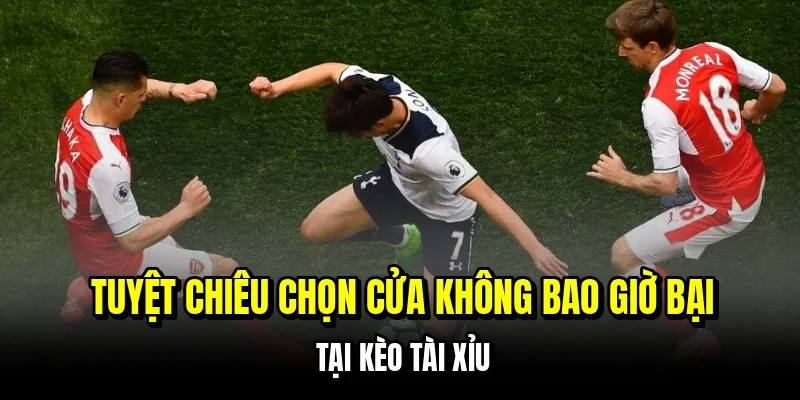 Kèo Tài Xỉu - Dự Đoán Bàn Thắng Và Thu Lãi Nhanh Chóng 7 Tuyệt chiêu chọn cửa không bao giờ bại tại kèo tài xỉu